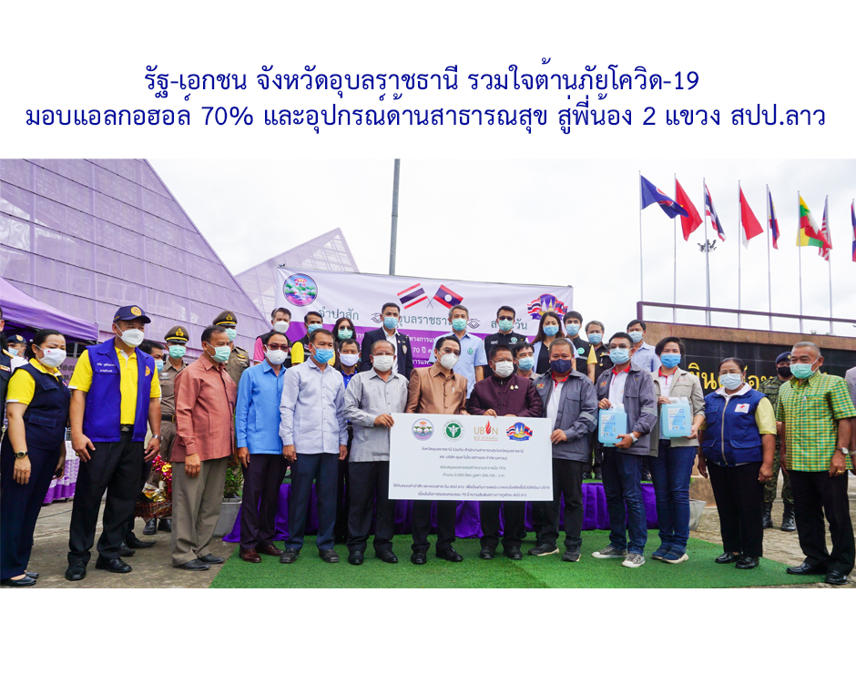 รัฐ-เอกชน จังหวัดอุบลราชธานี รวมใจต้านภัยโควิด-19 มอบแอลกอฮอล์ 70% และอุปกรณ์ด้านสาธารณสุข สู่พี่น้อง 2 แขวง สปป.ลาว